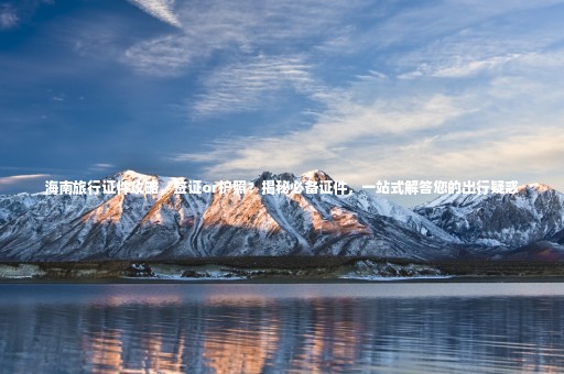 海南旅行證件攻略，簽證or護(hù)照？揭秘必備證件，一站式解答您的出行疑惑