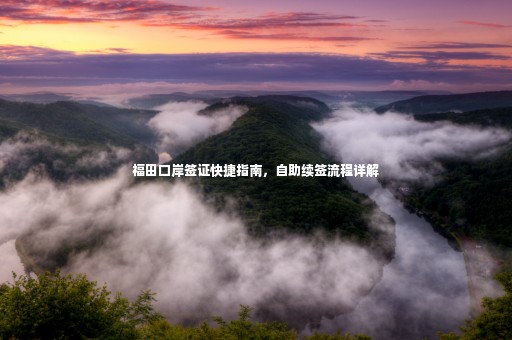 福田口岸簽證快捷指南，自助續(xù)簽流程詳解