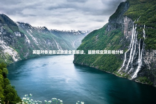 英國對香港簽證政策全面解讀，最新規(guī)定及影響分析