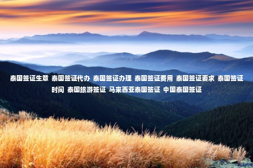 泰國簽證生意  泰國簽證代辦  泰國簽證辦理  泰國簽證費用  泰國簽證要求  泰國簽證時間  泰國旅游簽證  馬來西亞泰國簽證  中國泰國簽證