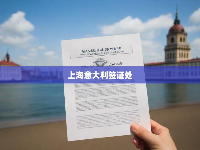 上海意大利簽證新通道，一站式服務(wù)，輕松快捷辦理意大利簽證