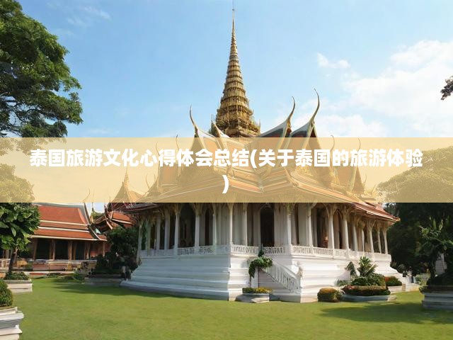 泰國(guó)旅游文化心得體會(huì)總結(jié)(關(guān)于泰國(guó)的旅游體驗(yàn))