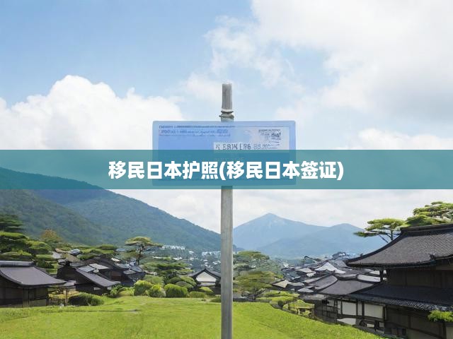 日本移民護(hù)照攻略，簽證申請(qǐng)全流程解析與關(guān)鍵注意事項(xiàng)
