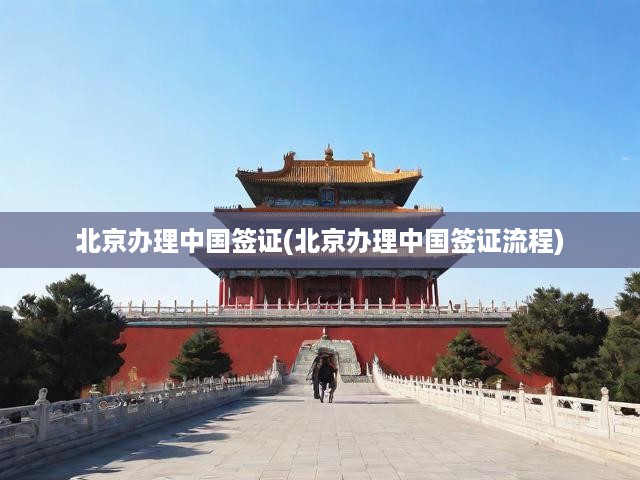 北京辦理中國簽證(北京辦理中國簽證流程)