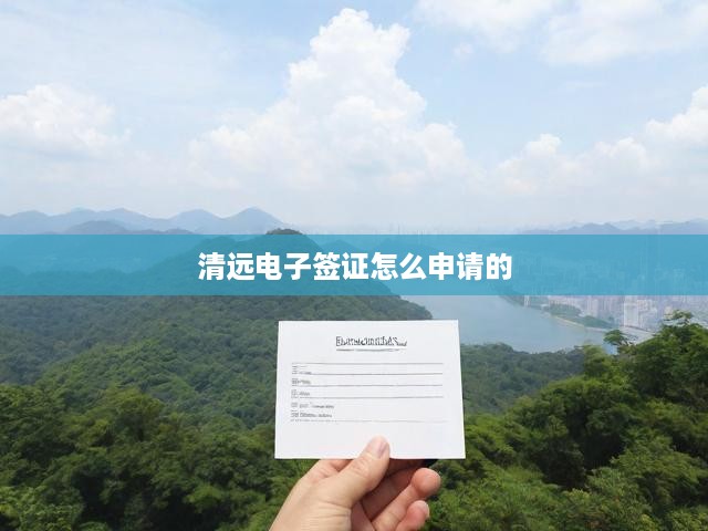 清遠(yuǎn)電子簽證怎么申請的