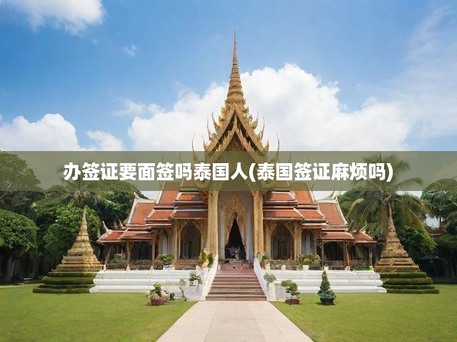 泰國簽證申請攻略，面簽要求與辦理難度全解析