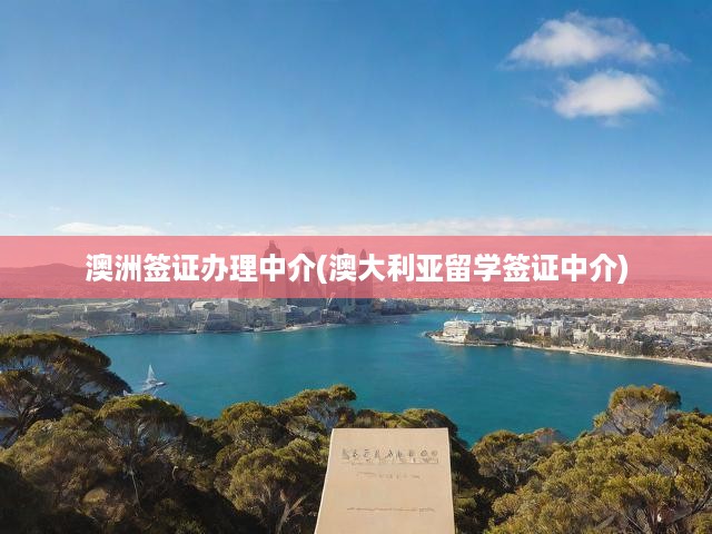 澳洲留學(xué)簽證全攻略，中介服務(wù)解析，一站式辦理助你輕松踏足夢(mèng)想國(guó)