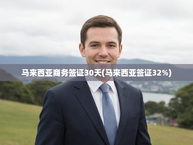 馬來西亞商務(wù)簽證攻略，30天停留，簽證類型全解析及申請流程詳解