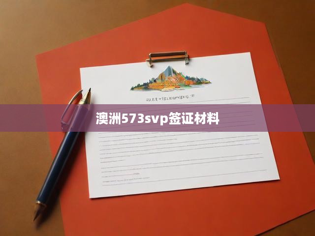 澳洲573簽證SVP申請攻略，材料準備與流程全解析