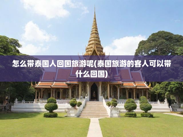 泰國游客回國攻略，帶泰友回國旅游必備物品清單解析