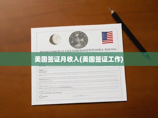 美國簽證月收入(美國簽證工作)
