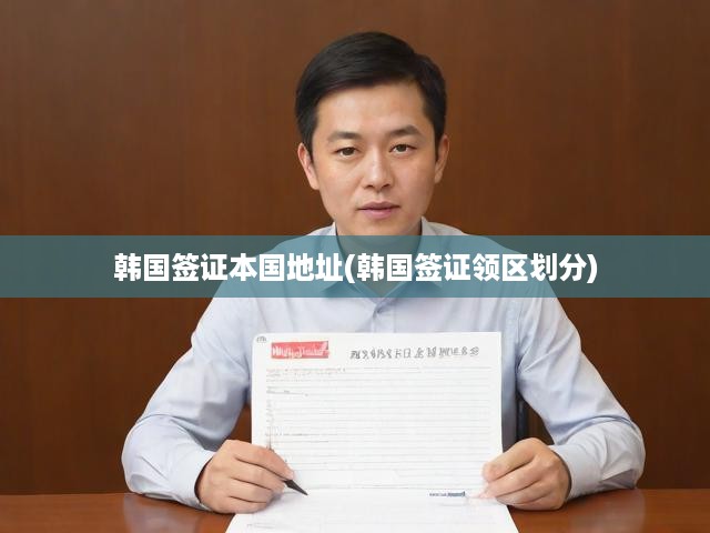 韓國簽證申請攻略，領(lǐng)區(qū)劃分與詳細本國地址解析