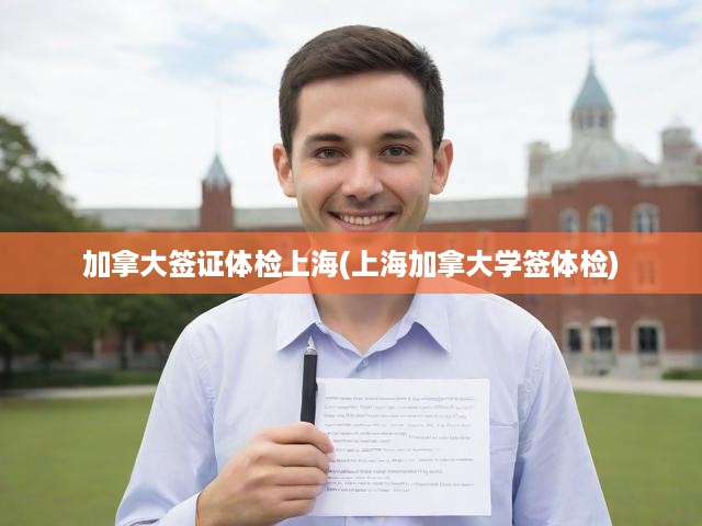 加拿大簽證體檢上海(上海加拿大學(xué)簽體檢)