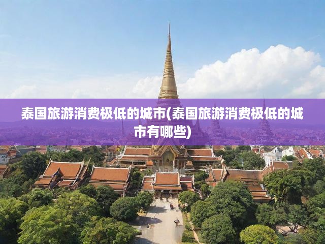 泰國性價(jià)比之王，盤點(diǎn)那些消費(fèi)低廉的旅游勝地攻略