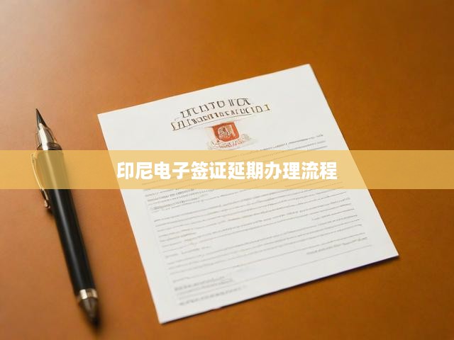 印尼電子簽證延期輕松辦理全攻略，一站式操作指南！