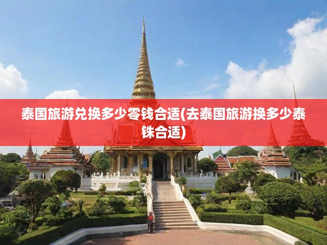 泰國旅行必備，攻略揭秘，泰銖兌換與零錢管理技巧全解析！