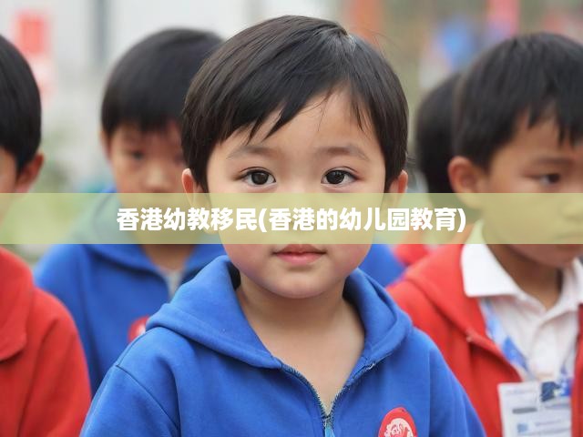 揭秘香港幼兒園教育體系，幼教移民潮背后的深層趨勢解析