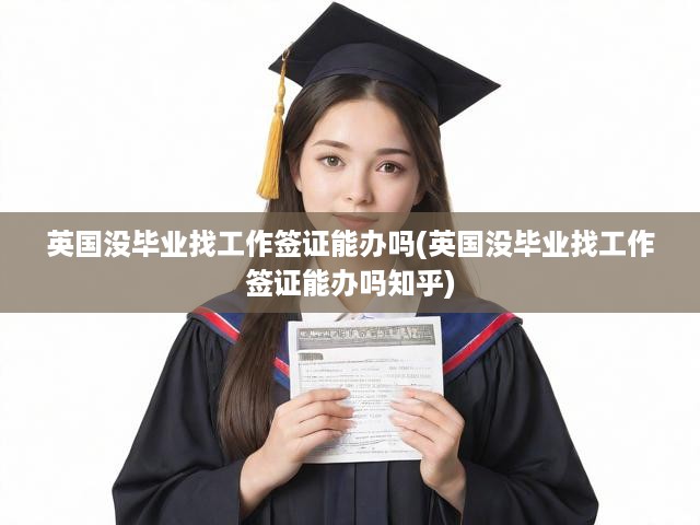 英國未畢業(yè)學生求職簽證全攻略，未畢業(yè)可申請工作簽證？熱議話題深度解析
