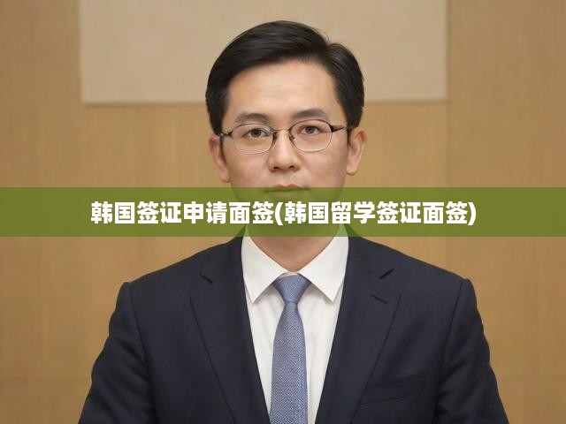 韓國(guó)簽證攻略，全面解析留學(xué)申請(qǐng)與面簽關(guān)鍵步驟