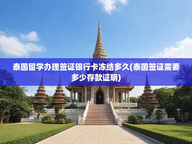 泰國留學(xué)辦理簽證銀行卡凍結(jié)多久(泰國簽證需要多少存款證明)