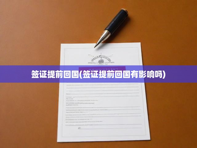 簽證提前回國(guó)(簽證提前回國(guó)有影響嗎)