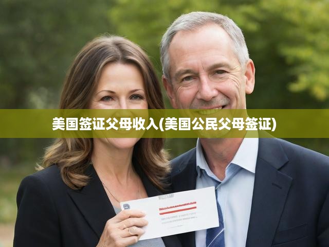 美國(guó)簽證申請(qǐng)，揭秘公民父母簽證收入要求及考量標(biāo)準(zhǔn)