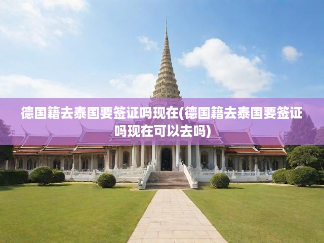德國(guó)公民泰國(guó)行，簽證新規(guī)、入境攻略全解析