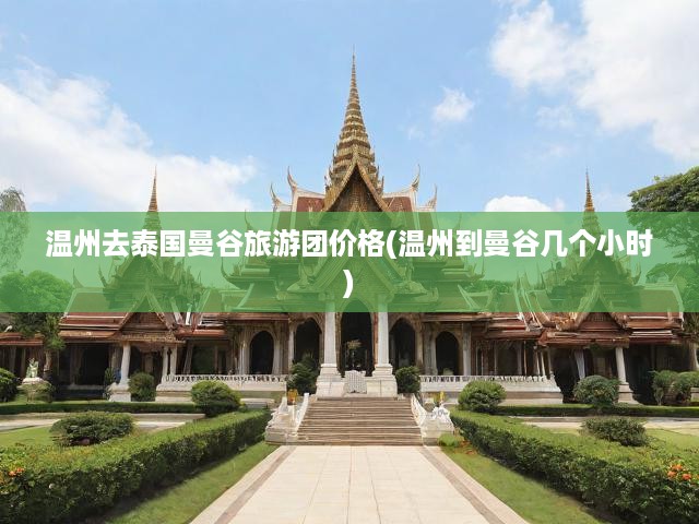 泰國曼谷之旅，溫州旅游團費用明細與行程時間深度剖析
