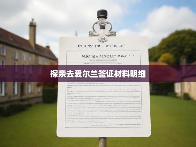 愛爾蘭探親簽證全攻略，申請材料、流程解析，一站式辦理指南