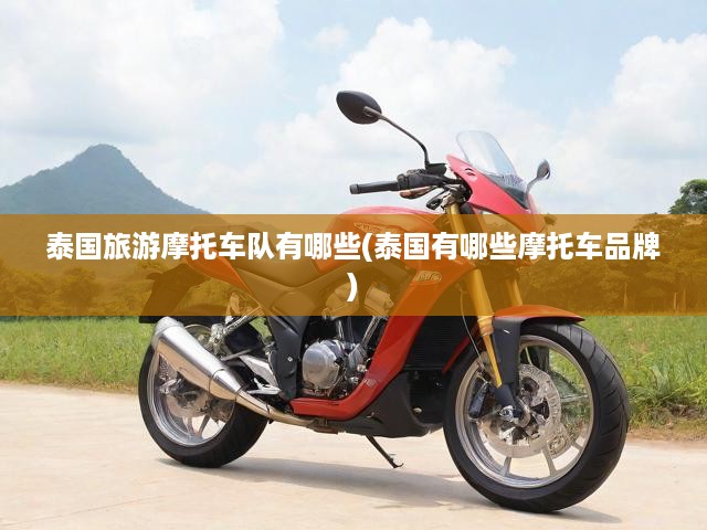 解碼泰國摩托車旅，揭秘?zé)衢T品牌，深度解析泰國摩托車市場魅力