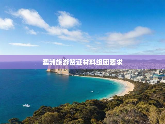 澳洲旅游簽證材料組團要求