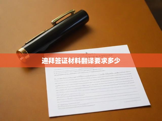 迪拜簽證材料翻譯攻略，詳述要求、辦理流程、費用及資質(zhì)標(biāo)準(zhǔn)