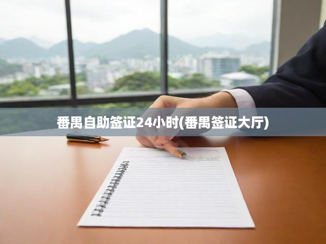 番禺簽證大廳升級，24小時(shí)自助服務(wù)打造便捷簽證新體驗(yàn)