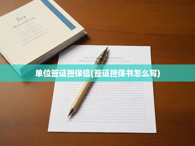單位簽證擔(dān)保信(簽證擔(dān)保書怎么寫)