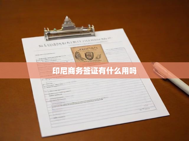 印尼商務(wù)簽證有什么用嗎