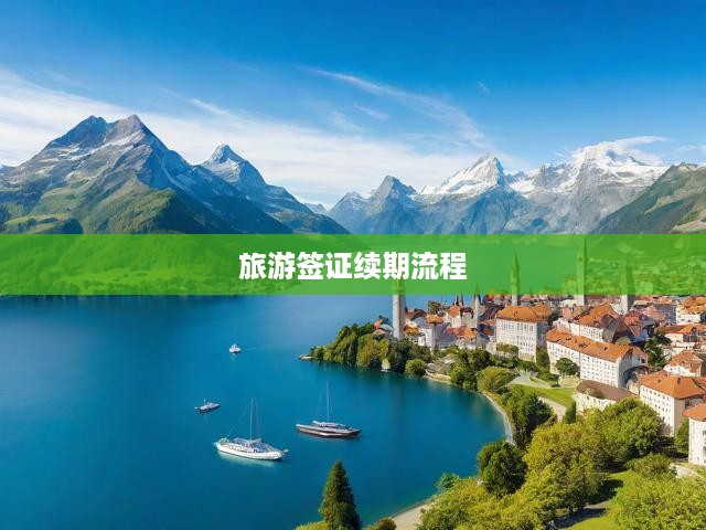 旅游簽證續(xù)期攻略，從材料準(zhǔn)備到續(xù)期成功的全程手冊(cè)