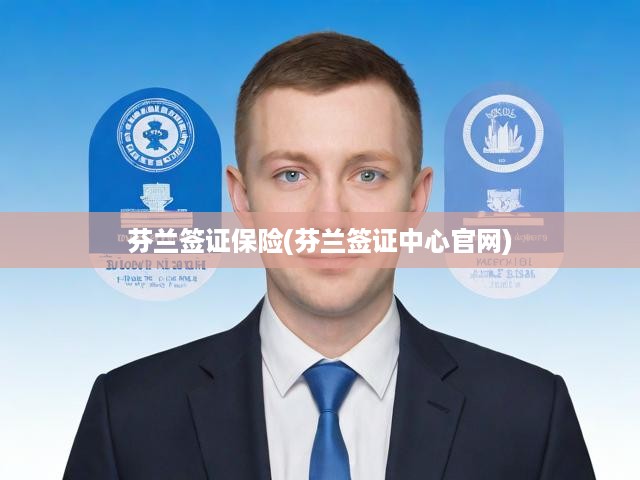 芬蘭簽證保險(xiǎn)攻略全解析，官網(wǎng)指南+精選保險(xiǎn)選擇秘訣