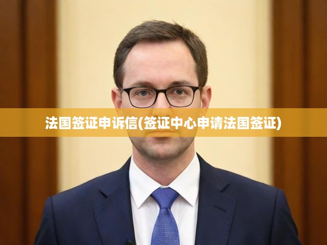 法國(guó)簽證申訴全攻略，簽證中心申請(qǐng)流程詳解及申訴技巧解析