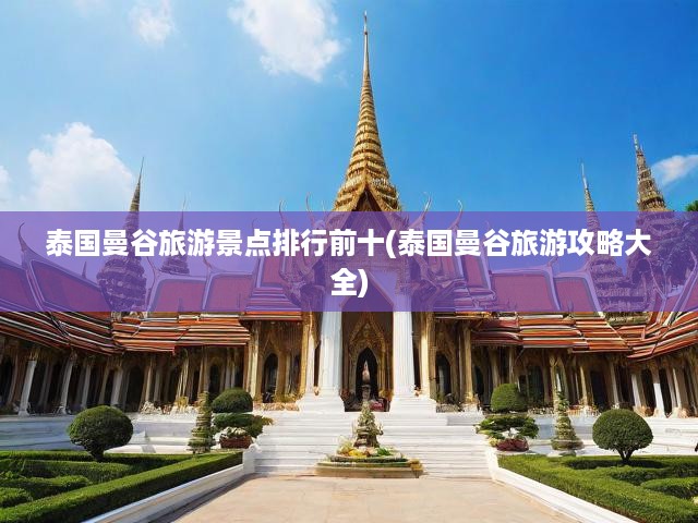 泰國(guó)曼谷旅游景點(diǎn)排行前十(泰國(guó)曼谷旅游攻略大全)