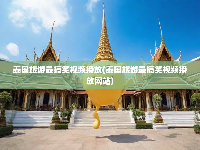 泰國旅游笑料大全，爆笑瞬間，歡樂無限集錦回顧