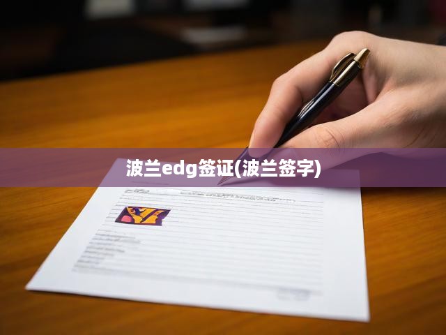 波蘭EDG簽證申請全攻略，流程詳解與簽字要求一站式解析