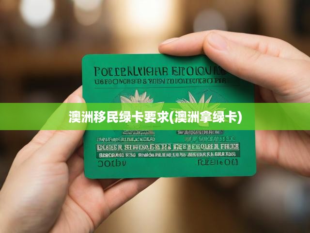 澳洲移民綠卡要求(澳洲拿綠卡)