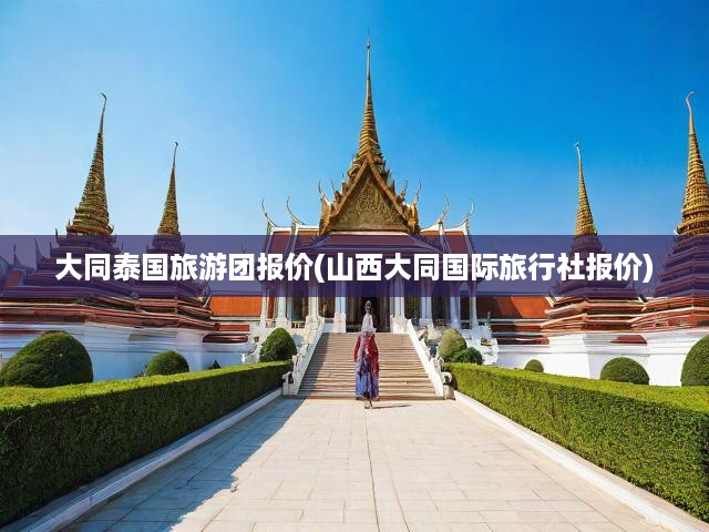 大同國際旅行社泰國游全攻略，一站式報(bào)價(jià)，盡享行程與優(yōu)惠詳情