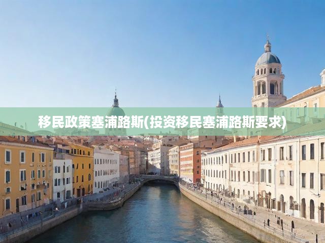 塞浦路斯投資移民政策全揭秘，詳解要求與移民指南