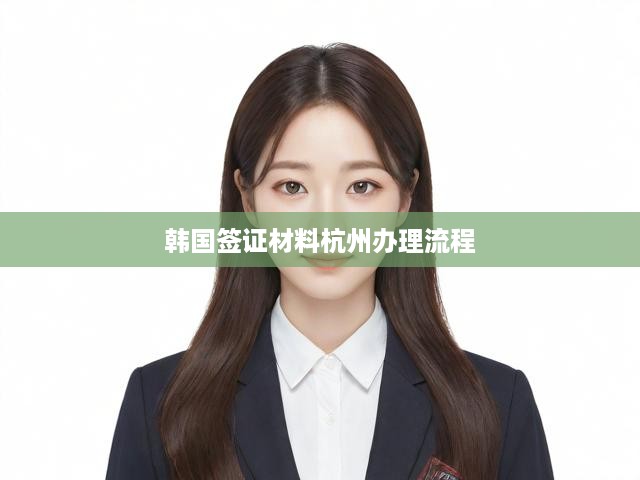 杭州韓國簽證辦理攻略，材料清單及全流程詳解