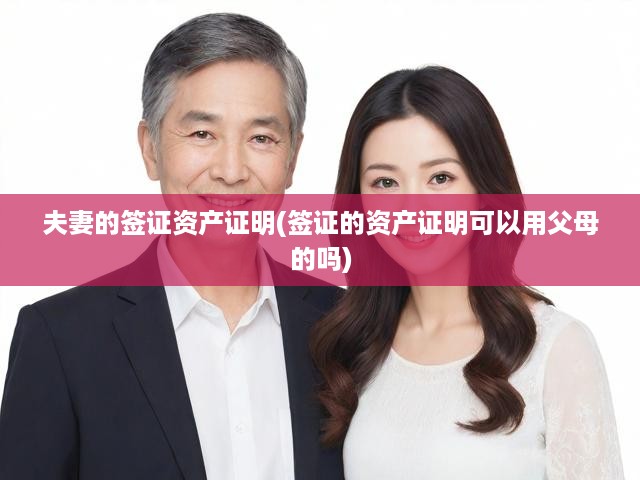 夫妻簽證資產(chǎn)證明揭秘，父母資產(chǎn)能否助你順利申請？