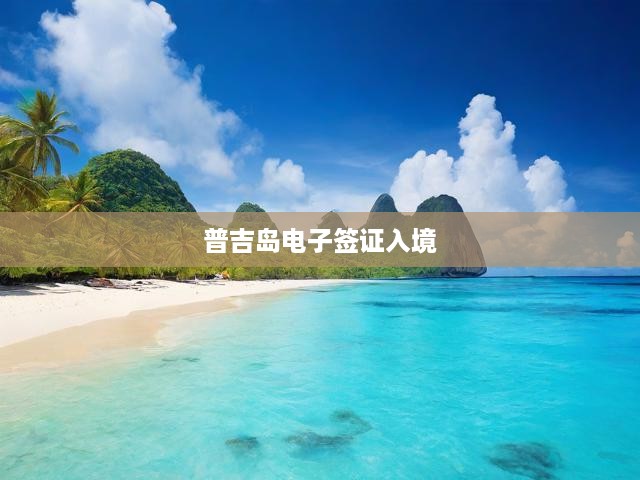普吉島電子簽證開啟便捷之旅，泰國海濱勝地暢游新體驗(yàn)！