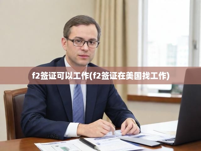 F2簽證者美國職場攻略全解析，就業(yè)機(jī)會與權(quán)益保障揭秘