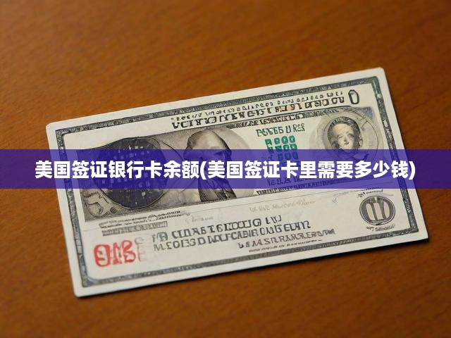 美國簽證銀行卡余額(美國簽證卡里需要多少錢)