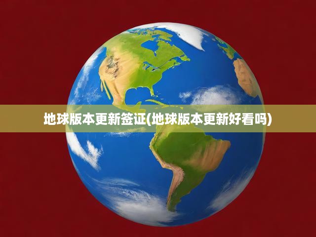 地球版圖煥新揭秘，簽證政策大升級(jí)，探秘更新后世界新篇章